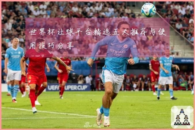世界杯让球平台精选五大推荐与使用技巧分享